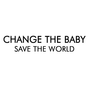 Change the Baby, Save the World