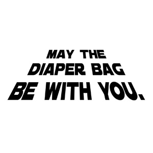 May the Diaper Bag Be With You